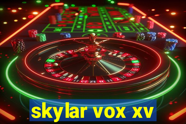 skylar vox xv